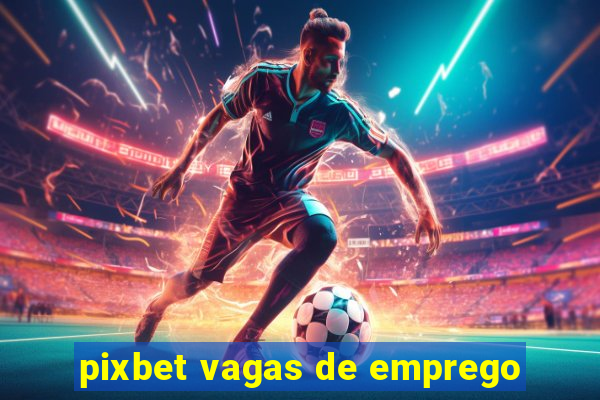 pixbet vagas de emprego